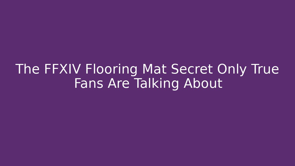 The FFXIV Flooring Mat Secret Only True Fans Are Talking About