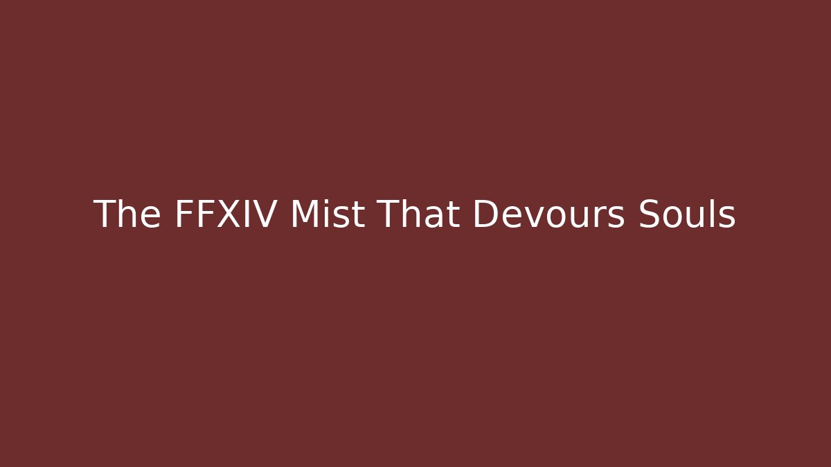 The FFXIV Mist That Devours Souls