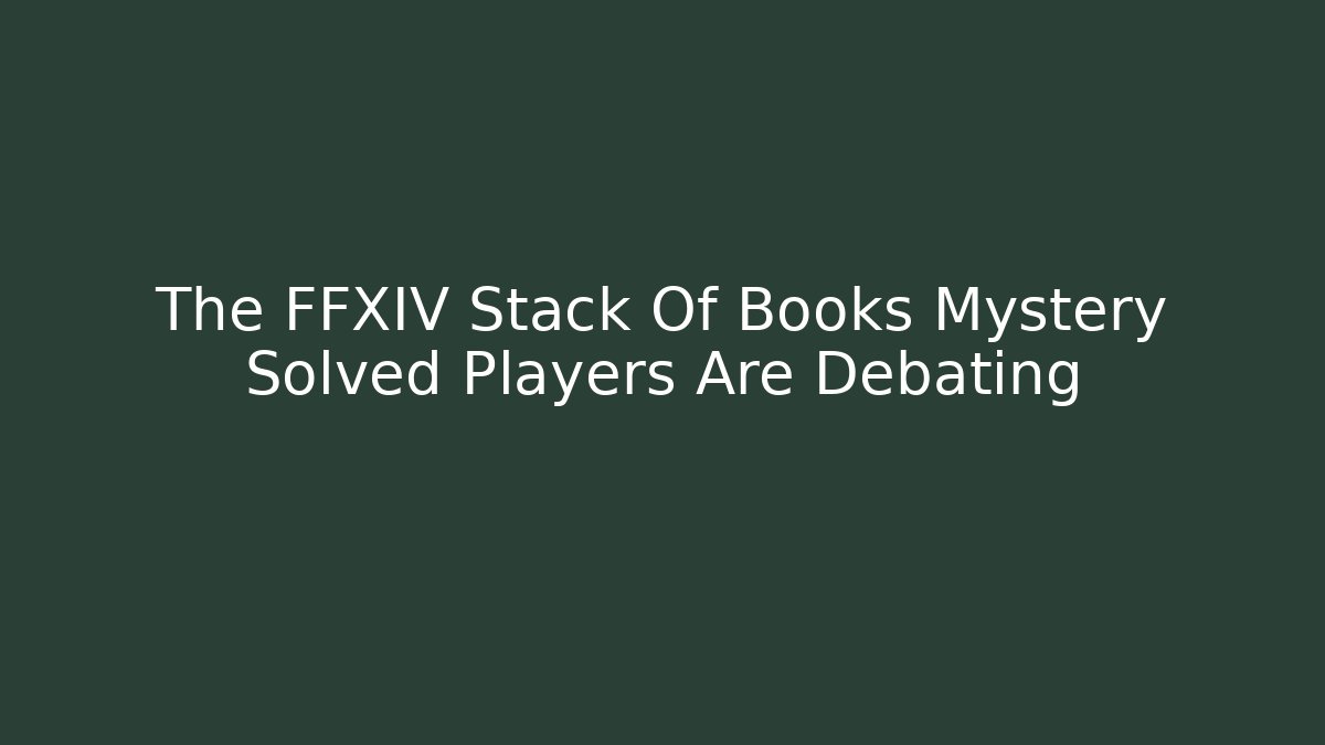 The FFXIV Stack Of Books Mystery Solved Players Are Debating