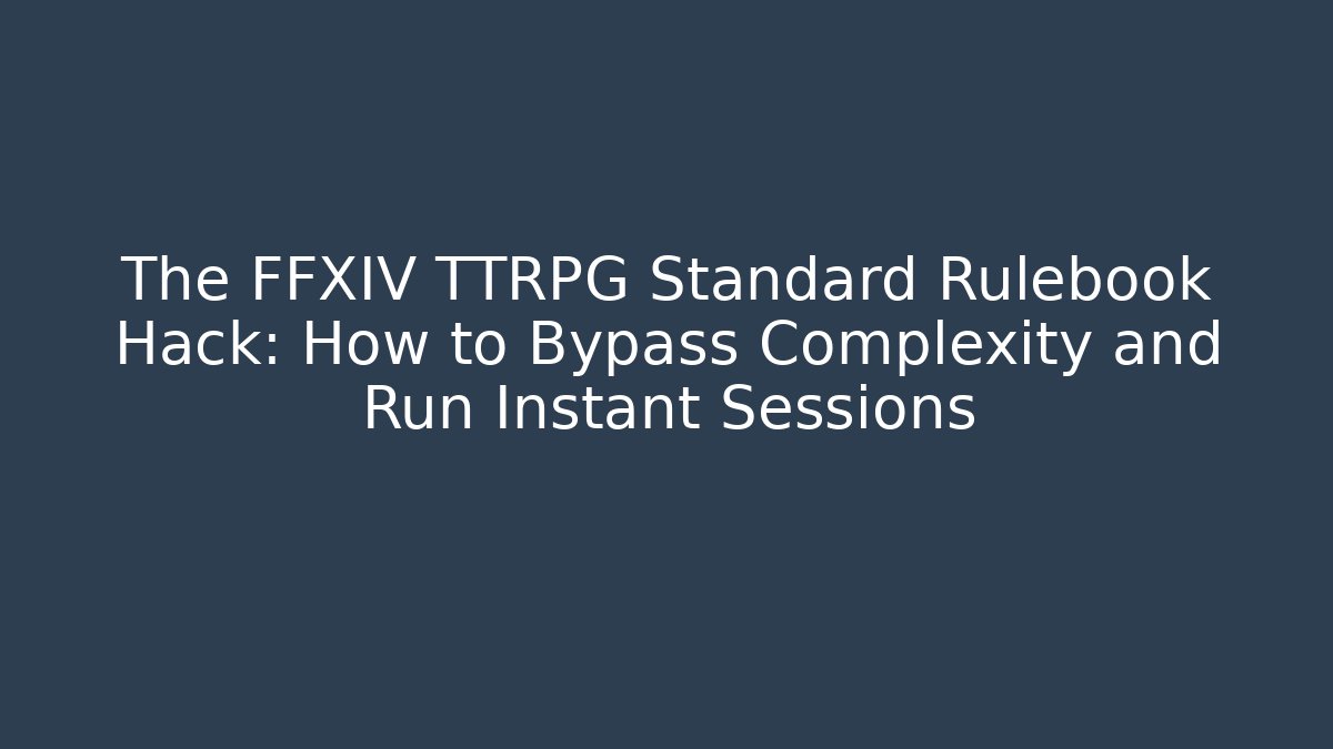The FFXIV TTRPG Standard Rulebook Hack: How to Bypass Complexity and Run Instant Sessions