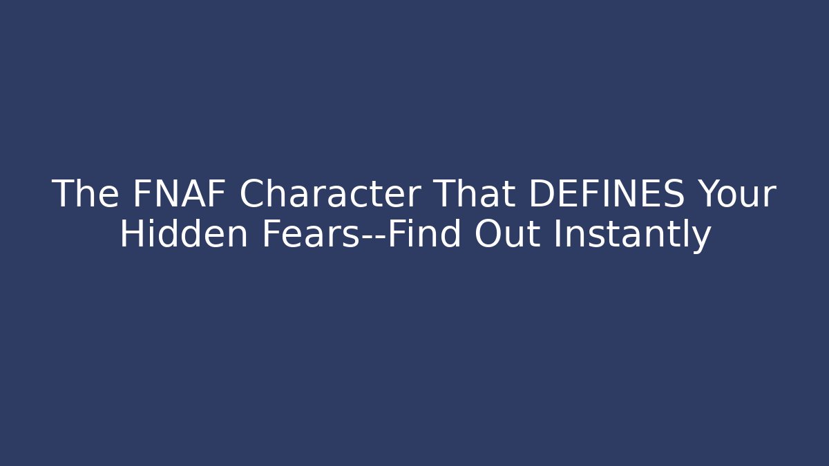 The FNAF Character That DEFINES Your Hidden Fears—Find Out Instantly