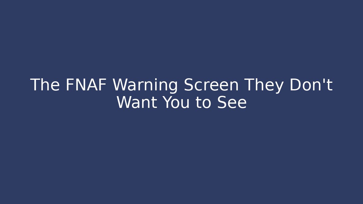 The FNAF Warning Screen They Don't Want You to See