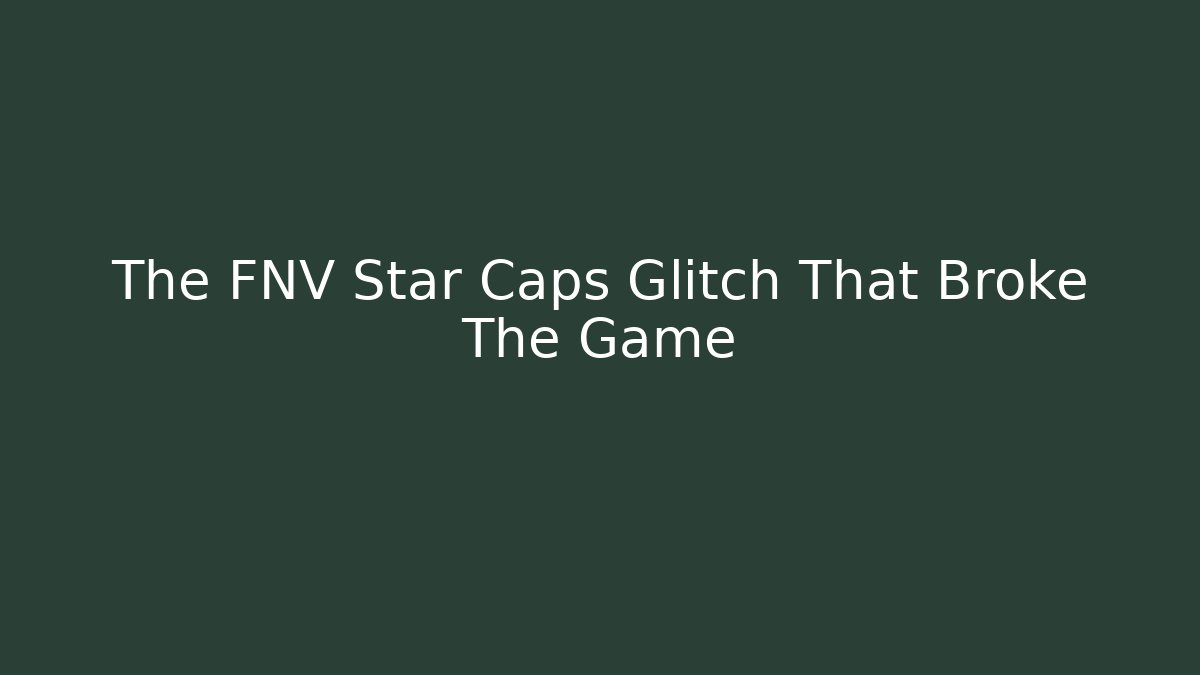 The FNV Star Caps Glitch That Broke The Game - Método de Aprovação