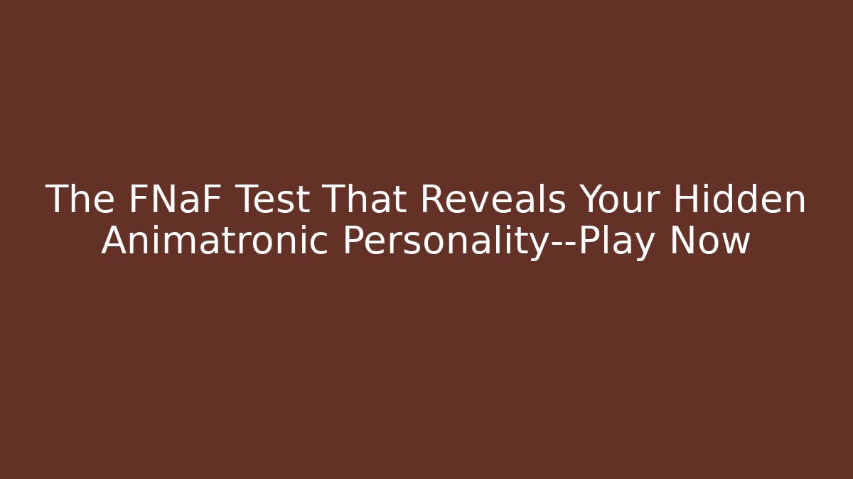 The FNaF Test That Reveals Your Hidden Animatronic Personality—Play Now