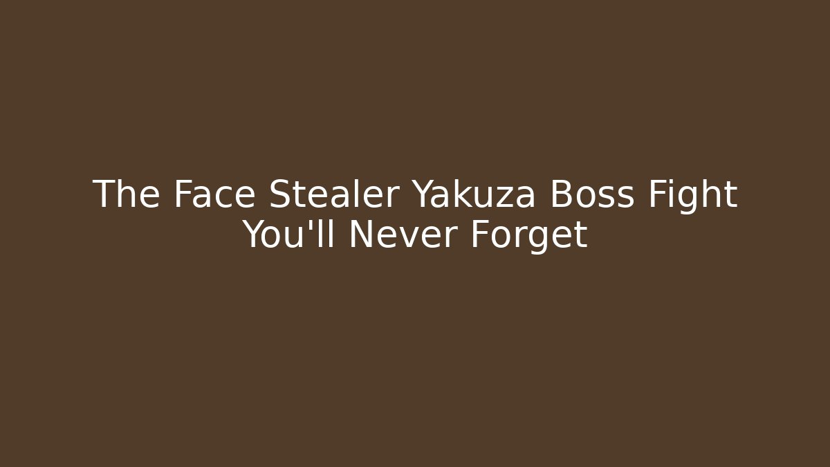 The Face Stealer Yakuza Boss Fight You'll Never Forget