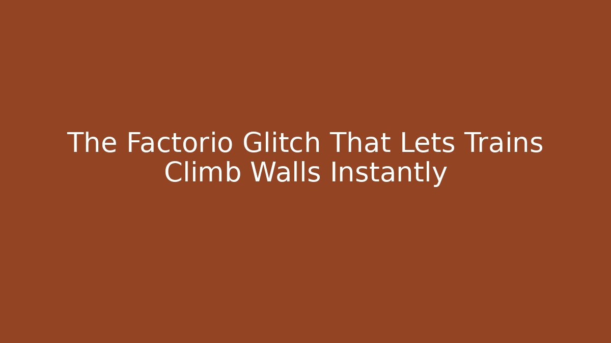The Factorio Glitch That Lets Trains Climb Walls Instantly