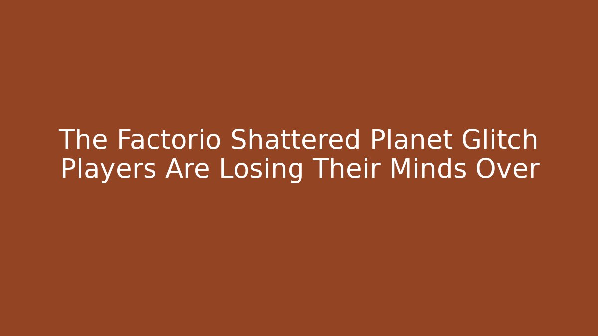 The Factorio Shattered Planet Glitch Players Are Losing Their Minds Over