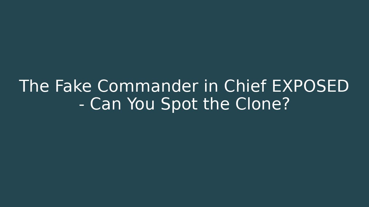 The Fake Commander in Chief EXPOSED – Can You Spot the Clone?