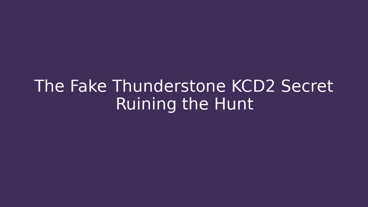 The Fake Thunderstone KCD2 Secret Ruining the Hunt