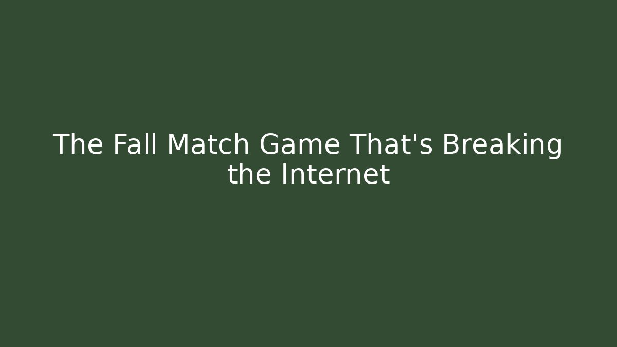 The Fall Match Game That's Breaking the Internet