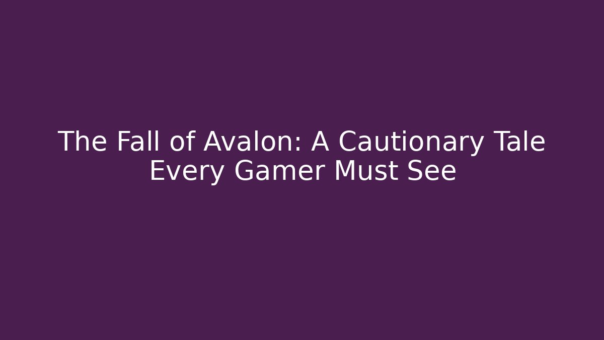 The Fall of Avalon: A Cautionary Tale Every Gamer Must See