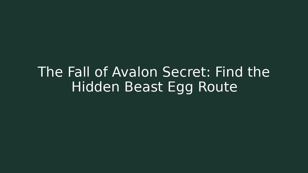 The Fall of Avalon Secret: Find the Hidden Beast Egg Route