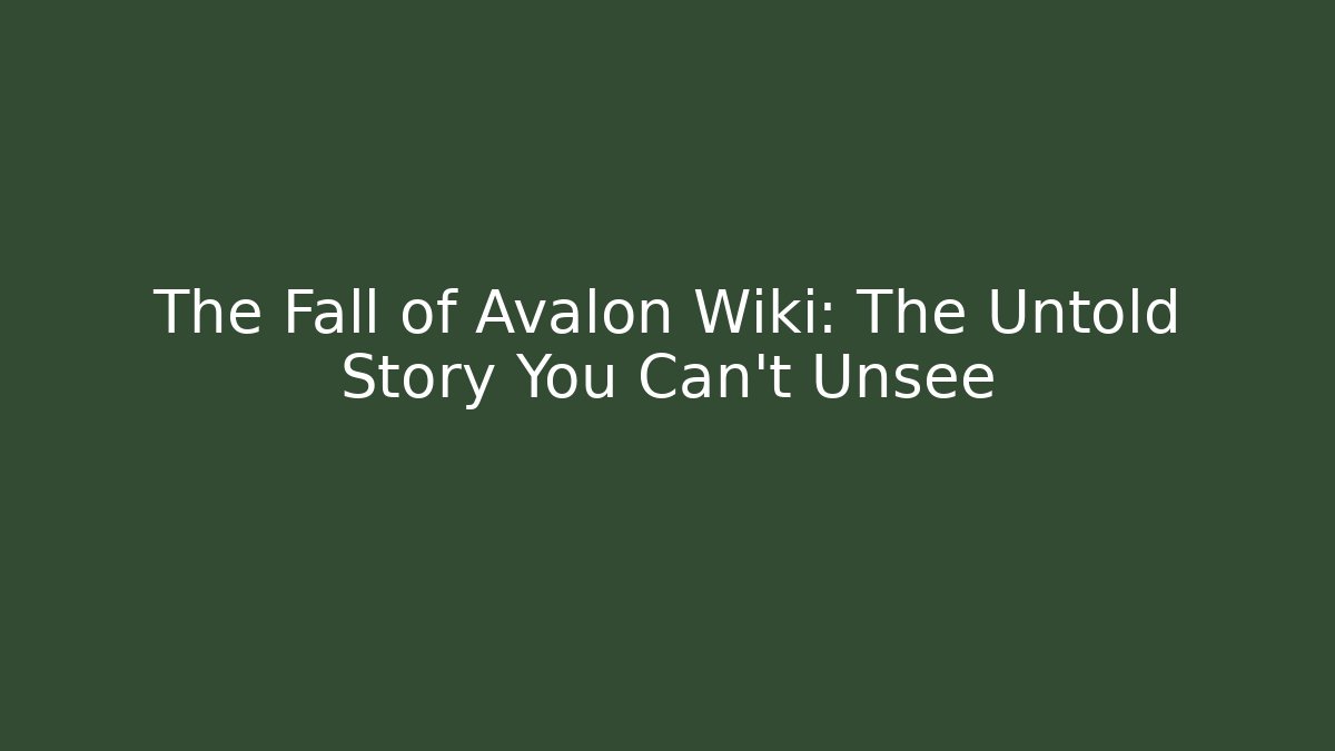 The Fall of Avalon Wiki: The Untold Story You Can't Unsee