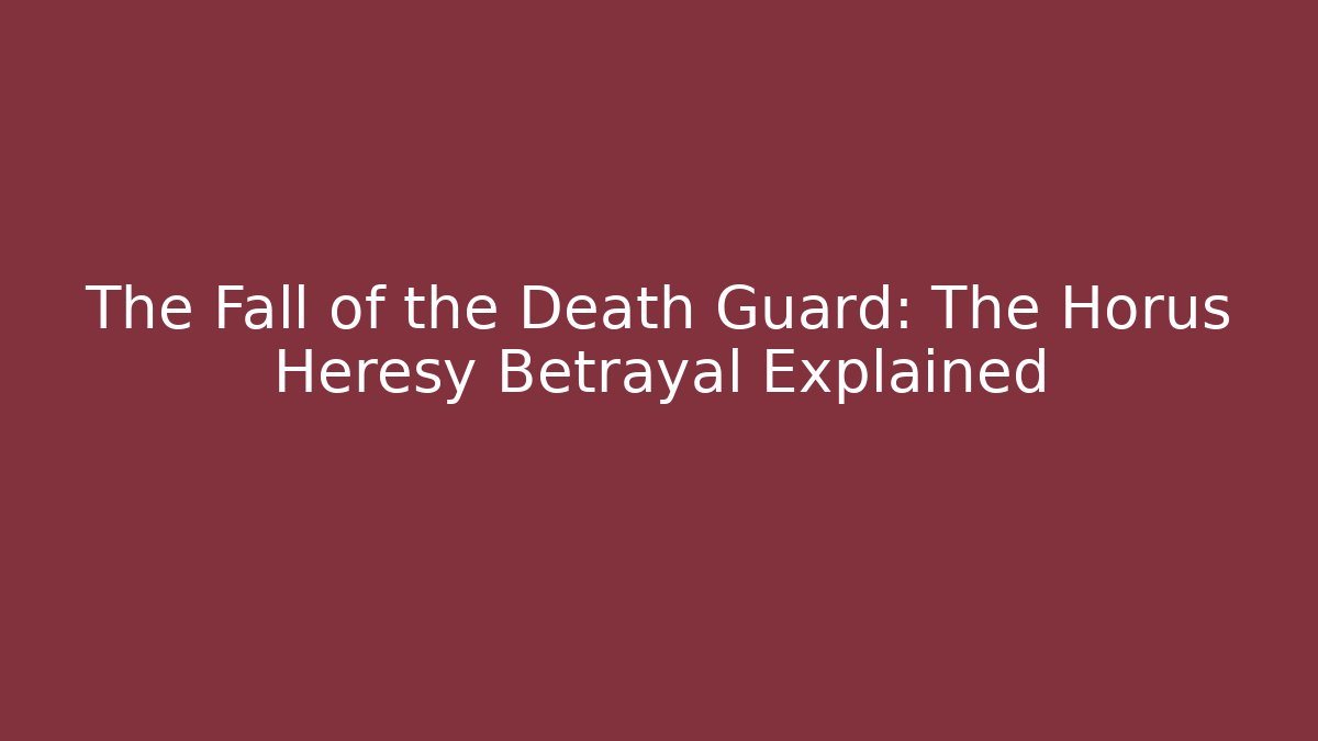 The Fall of the Death Guard: The Horus Heresy Betrayal Explained