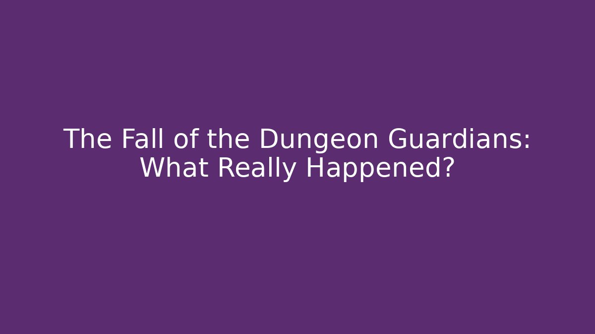 The Fall of the Dungeon Guardians: What Really Happened?