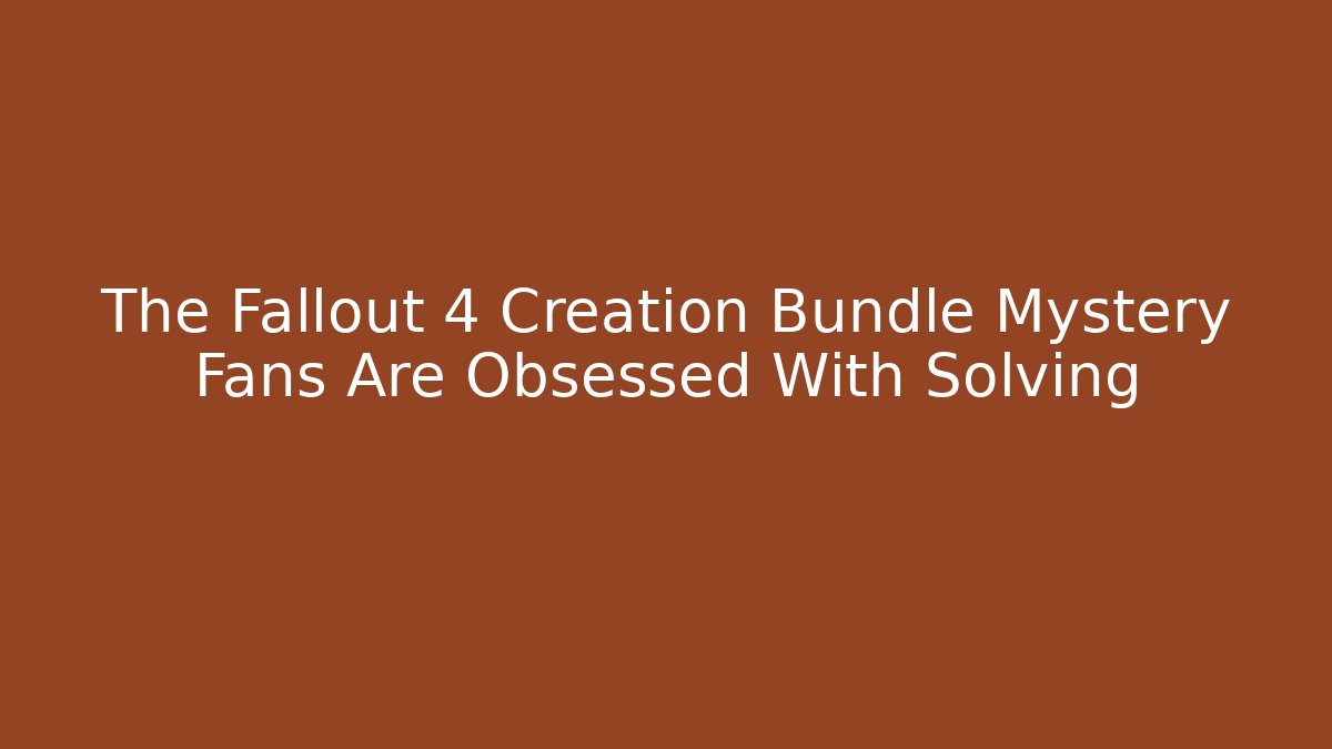 The Fallout 4 Creation Bundle Mystery Fans Are Obsessed With Solving