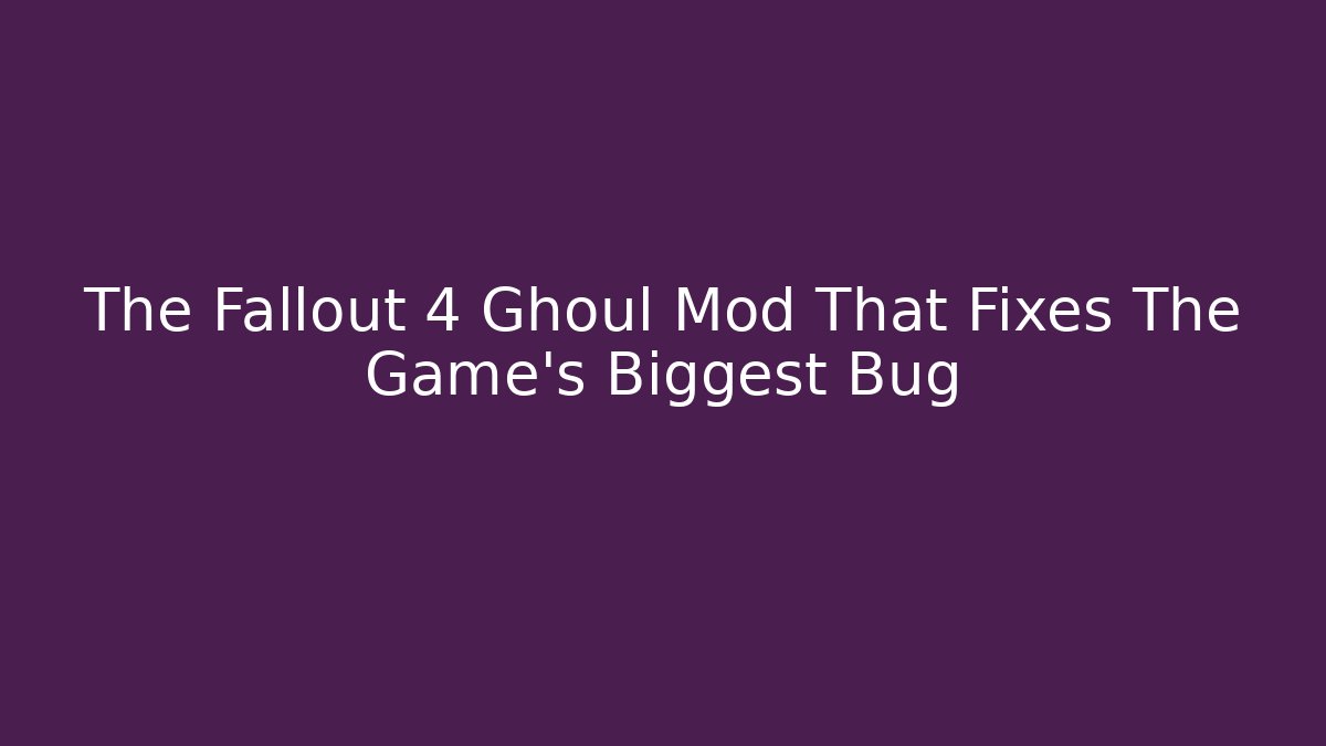 The Fallout 4 Ghoul Mod That Fixes The Game's Biggest Bug