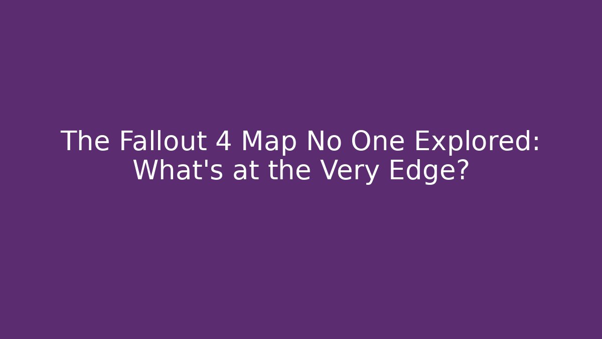The Fallout 4 Map No One Explored: What's at the Very Edge?