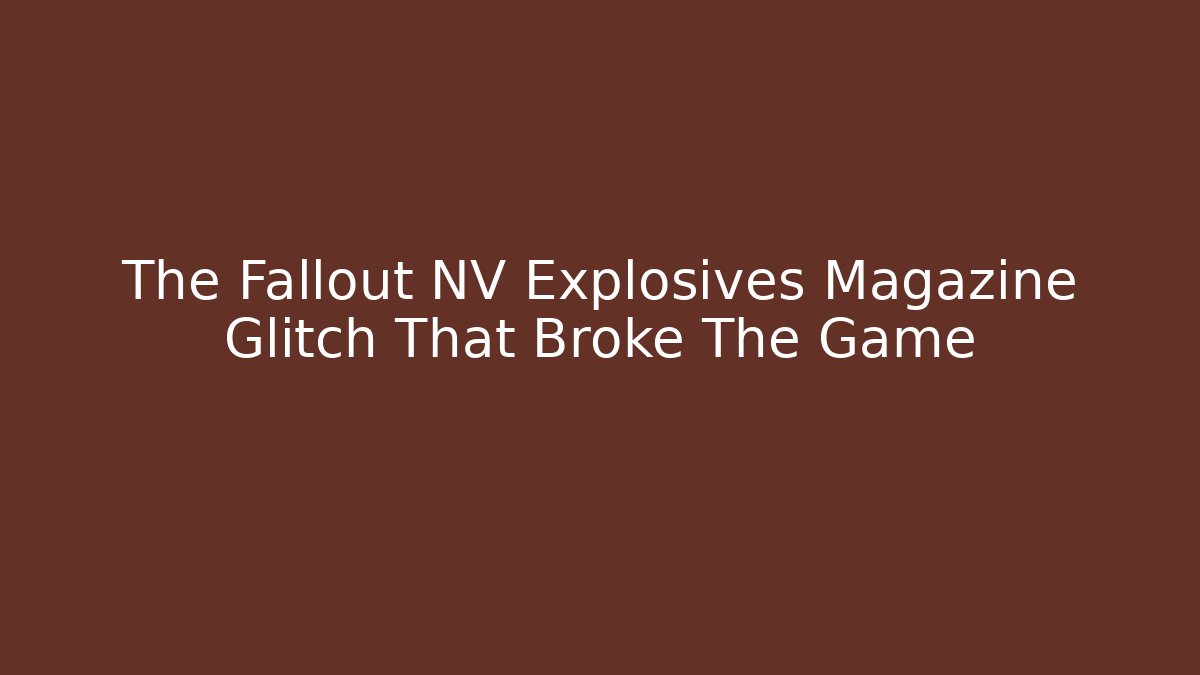 The Fallout NV Explosives Magazine Glitch That Broke The Game