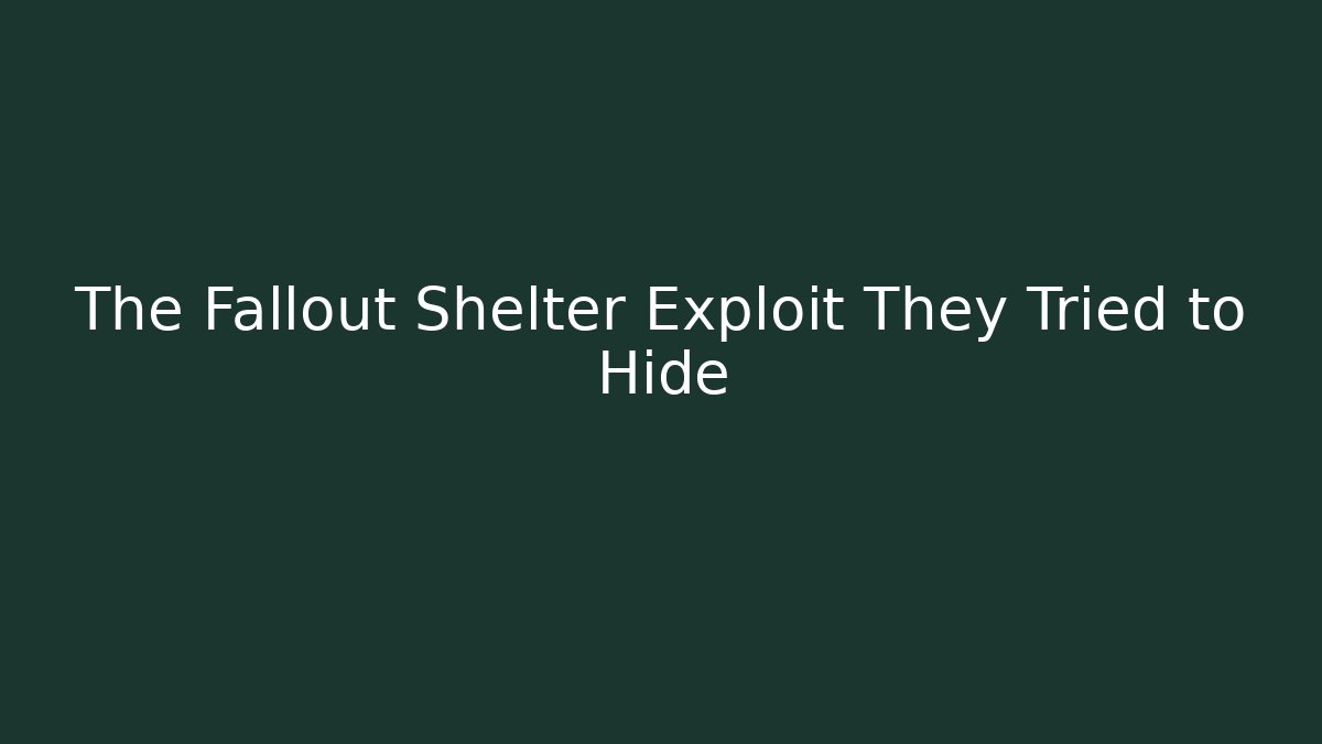The Fallout Shelter Exploit They Tried to Hide