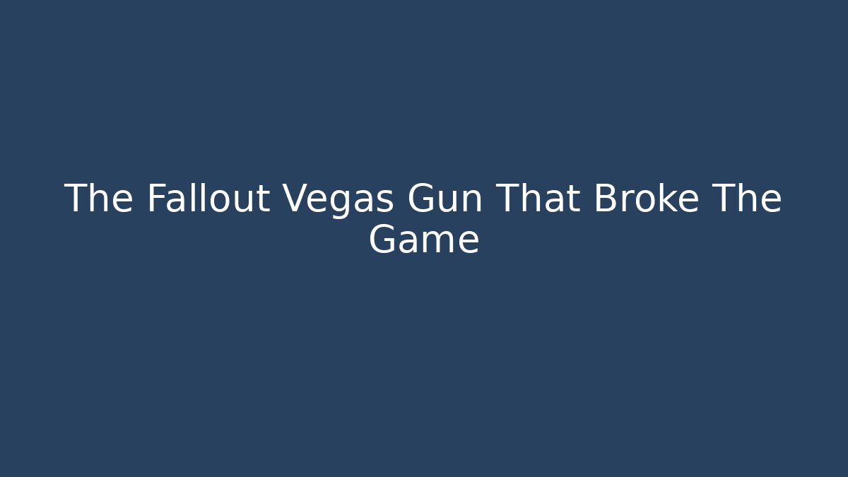 The Fallout Vegas Gun That Broke The Game
