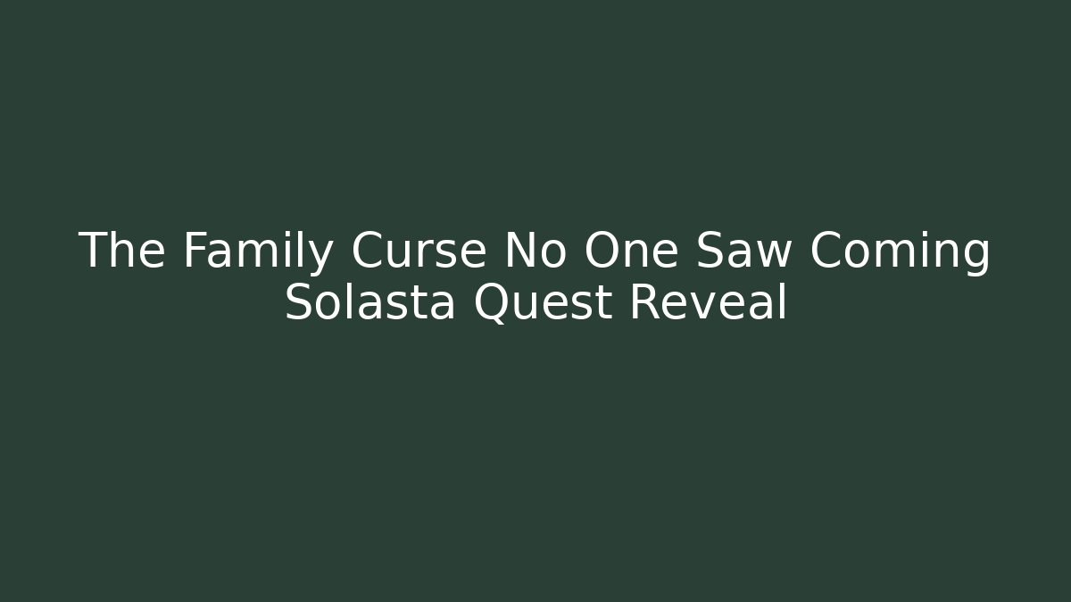 The Family Curse No One Saw Coming Solasta Quest Reveal