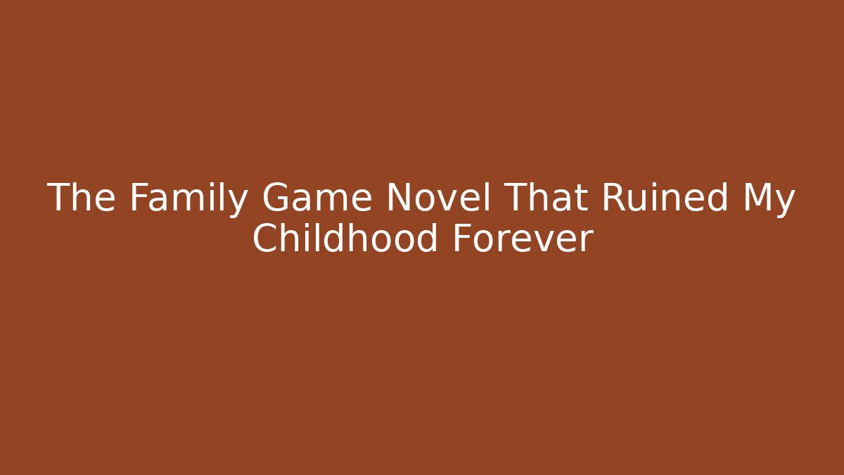 The Family Game Novel That Ruined My Childhood Forever