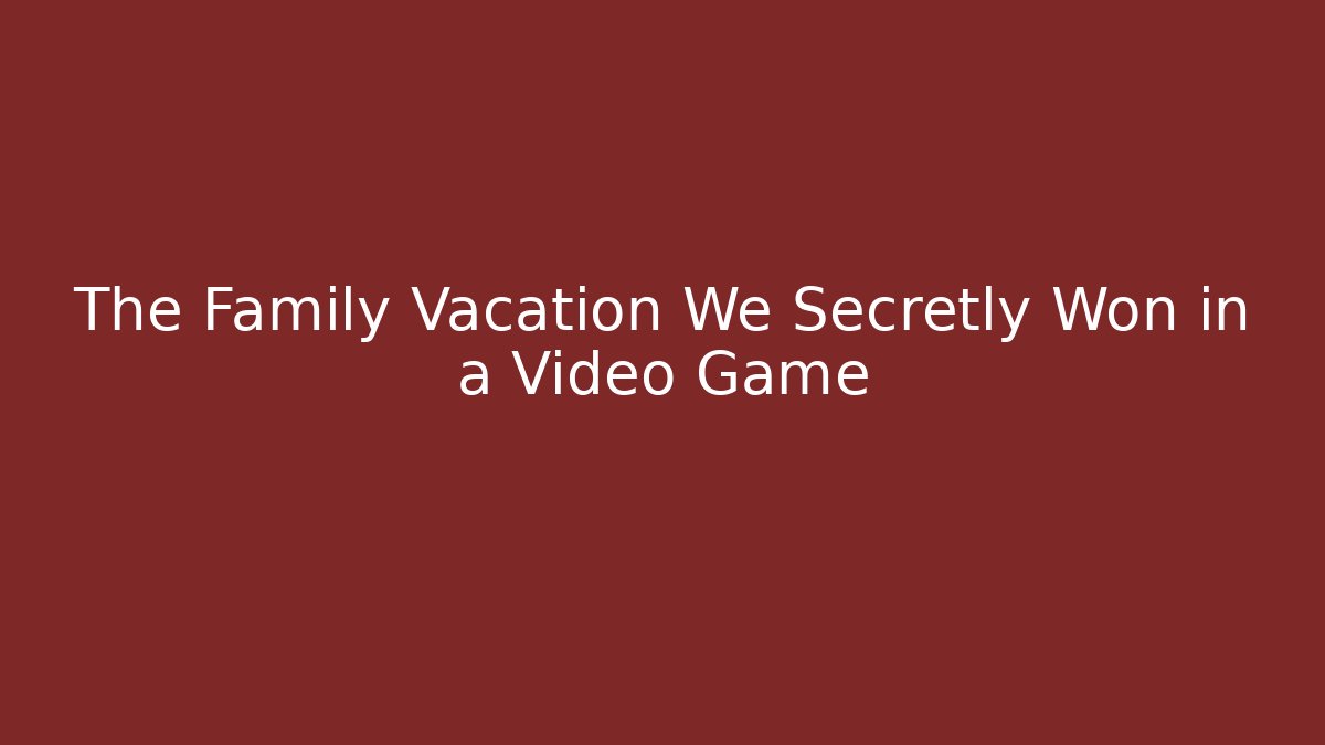 The Family Vacation We Secretly Won in a Video Game