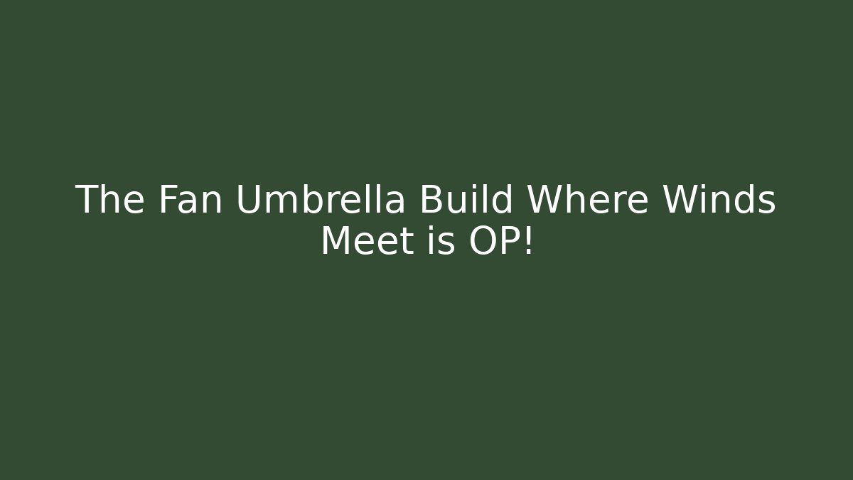 The Fan Umbrella Build Where Winds Meet is OP!