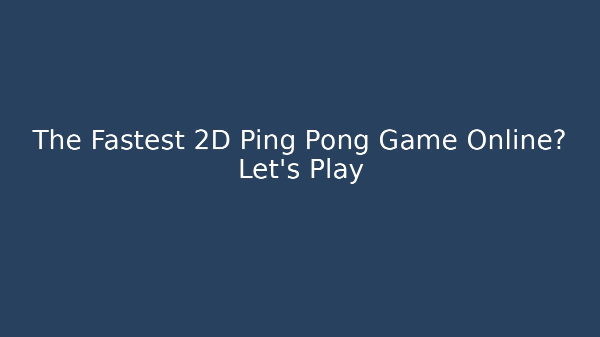 The Fastest 2D Ping Pong Game Online? Let's Play