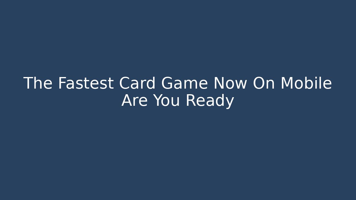 The Fastest Card Game Now On Mobile Are You Ready