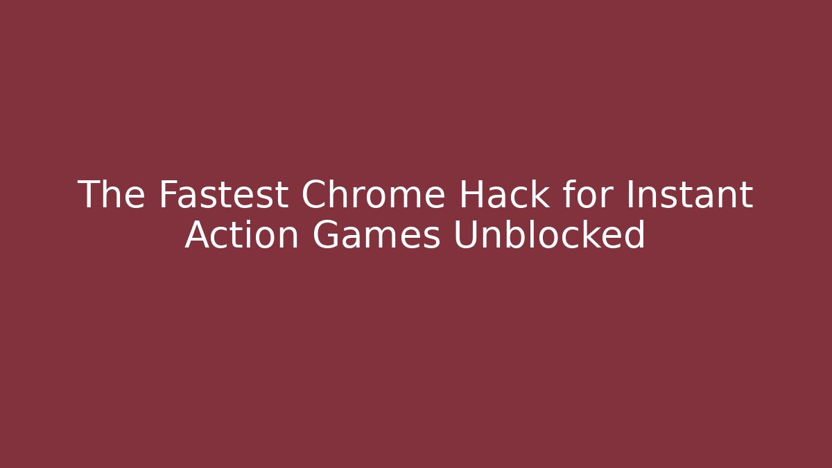 The Fastest Chrome Hack for Instant Action Games Unblocked
