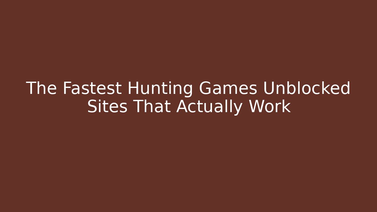 The Fastest Hunting Games Unblocked Sites That Actually Work