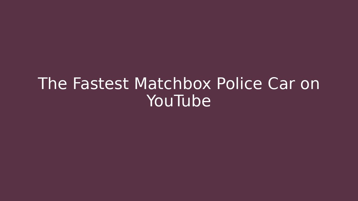 The Fastest Matchbox Police Car on YouTube