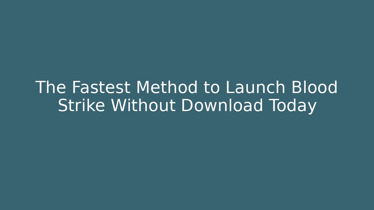 The Fastest Method to Launch Blood Strike Without Download Today