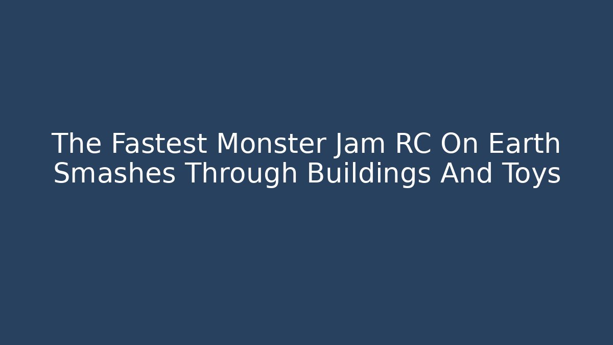 The Fastest Monster Jam RC On Earth Smashes Through Buildings And Toys
