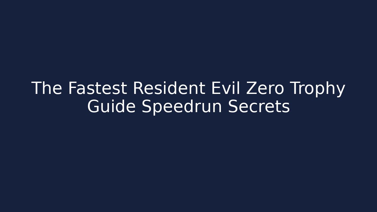 The Fastest Resident Evil Zero Trophy Guide Speedrun Secrets
