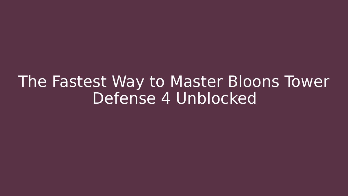 The Fastest Way to Master Bloons Tower Defense 4 Unblocked