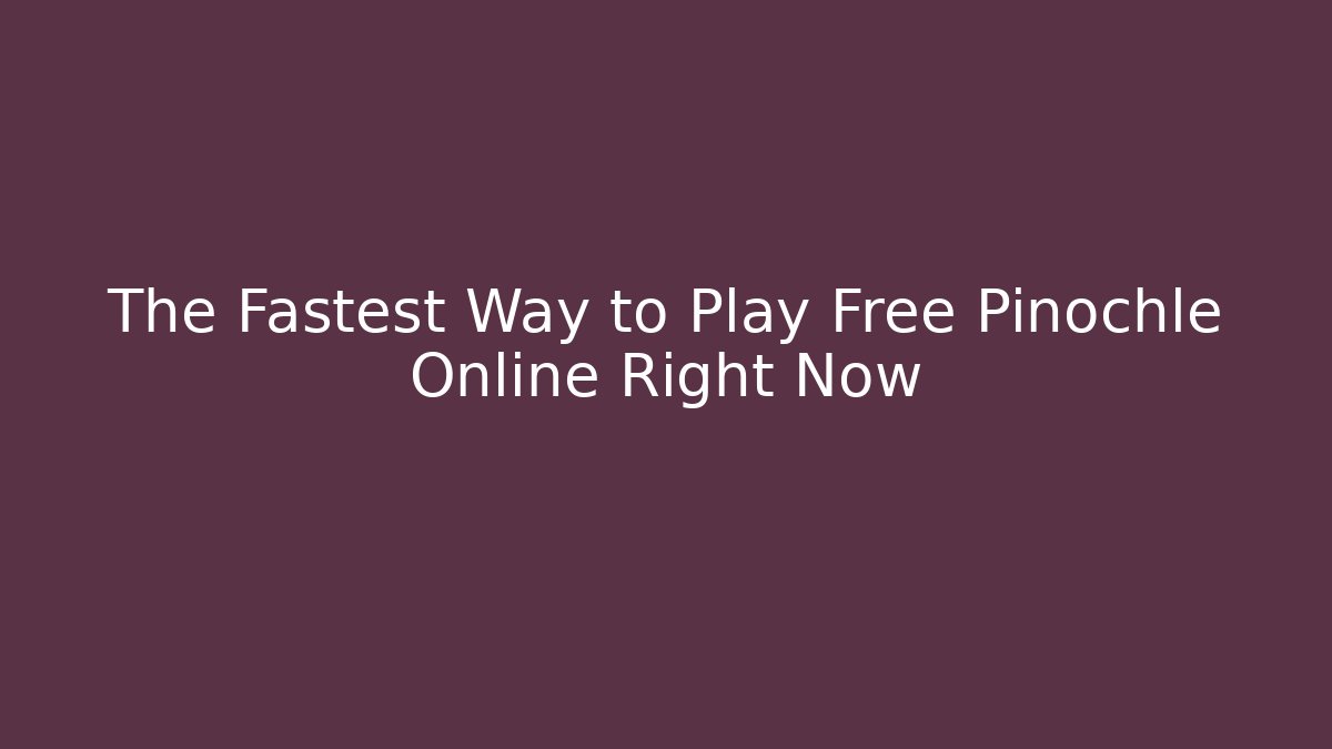The Fastest Way to Play Free Pinochle Online Right Now
