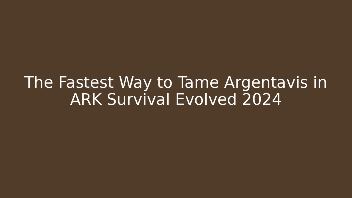 The Fastest Way to Tame Argentavis in ARK Survival Evolved 2024