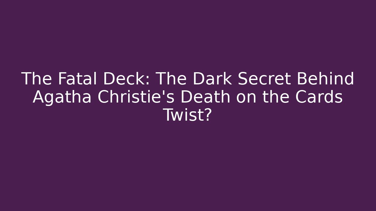 The Fatal Deck: The Dark Secret Behind Agatha Christie's Death on the Cards Twist?