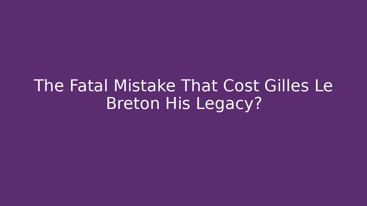 The Fatal Mistake That Cost Gilles Le Breton His Legacy?