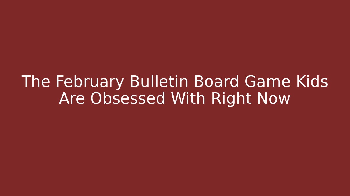 The February Bulletin Board Game Kids Are Obsessed With Right Now