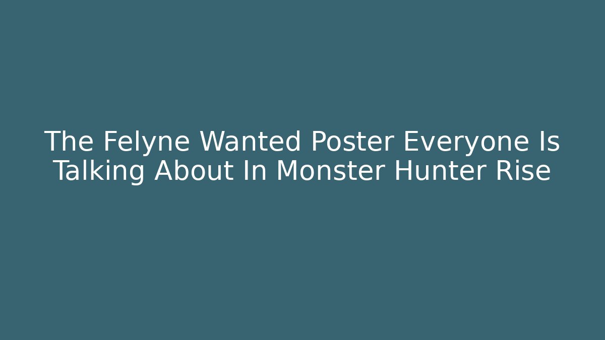 The Felyne Wanted Poster Everyone Is Talking About In Monster Hunter Rise