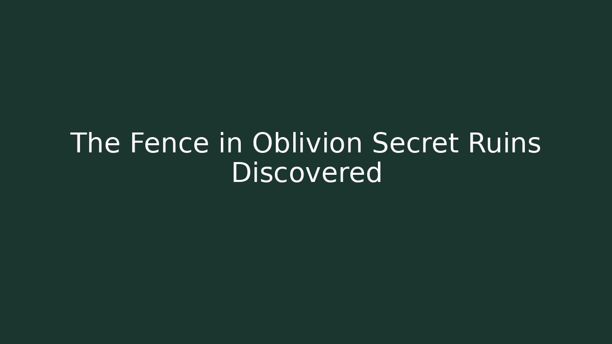 The Fence in Oblivion Secret Ruins Discovered