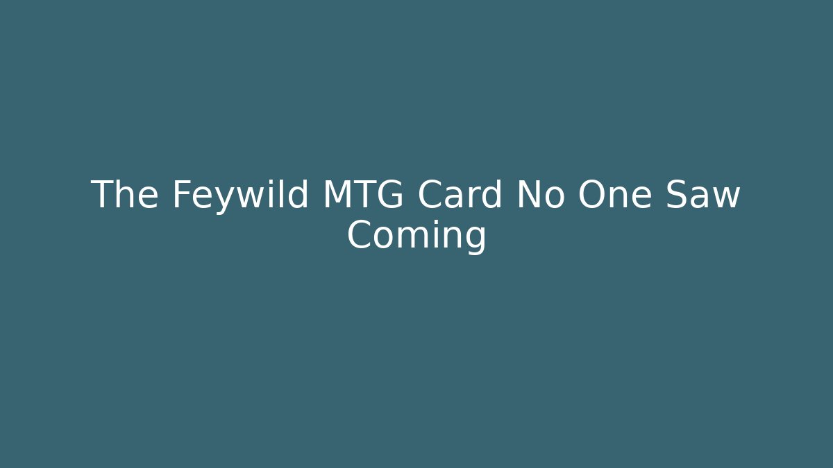 The Feywild MTG Card No One Saw Coming