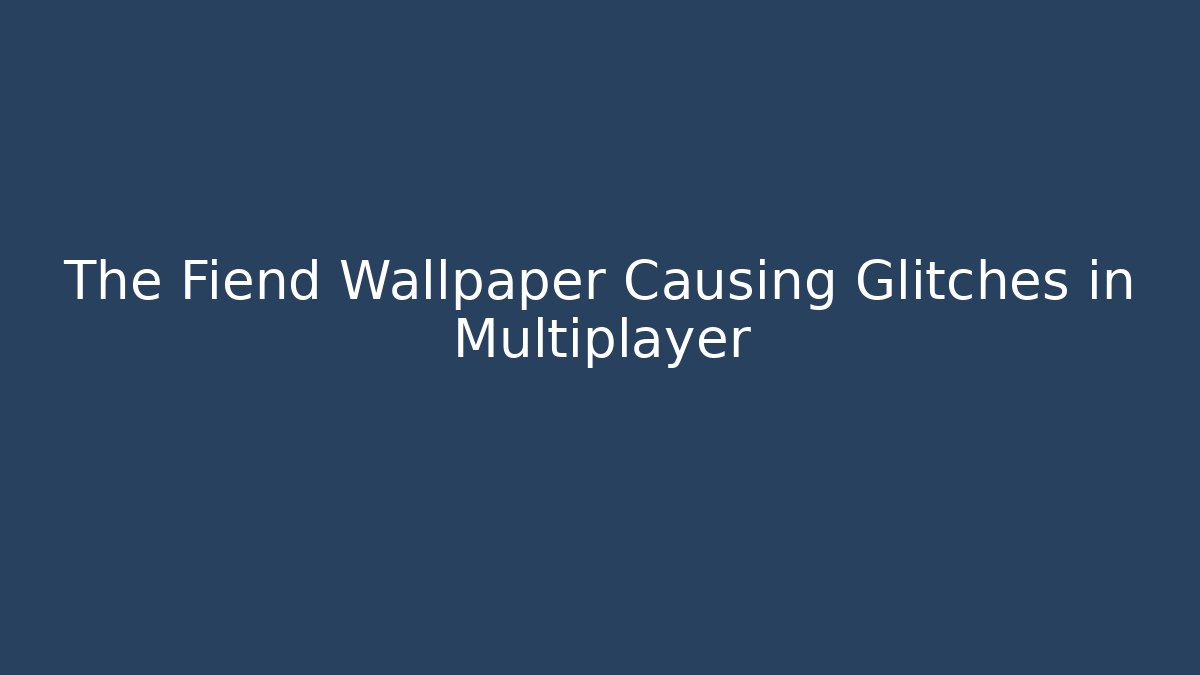 The Fiend Wallpaper Causing Glitches in Multiplayer - Método de Aprovação