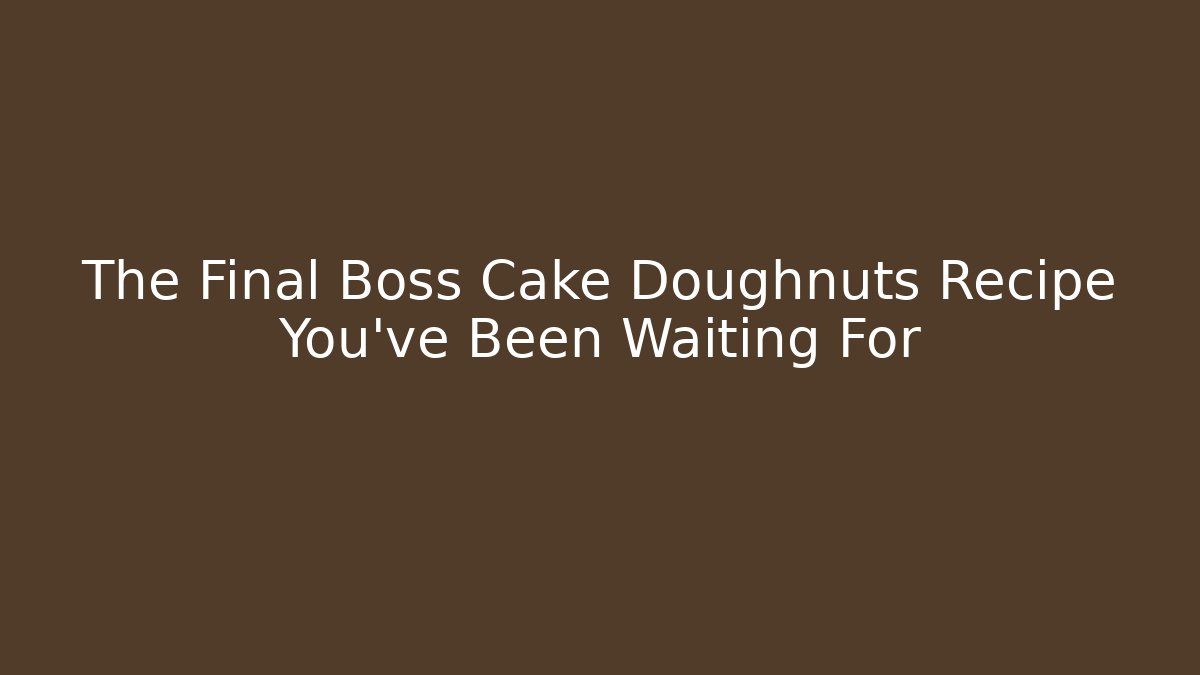 The Final Boss Cake Doughnuts Recipe You’ve Been Waiting For