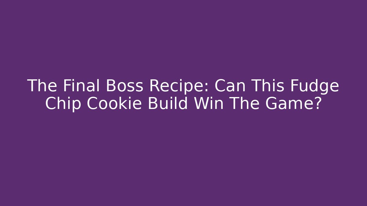 The Final Boss Recipe: Can This Fudge Chip Cookie Build Win The Game?