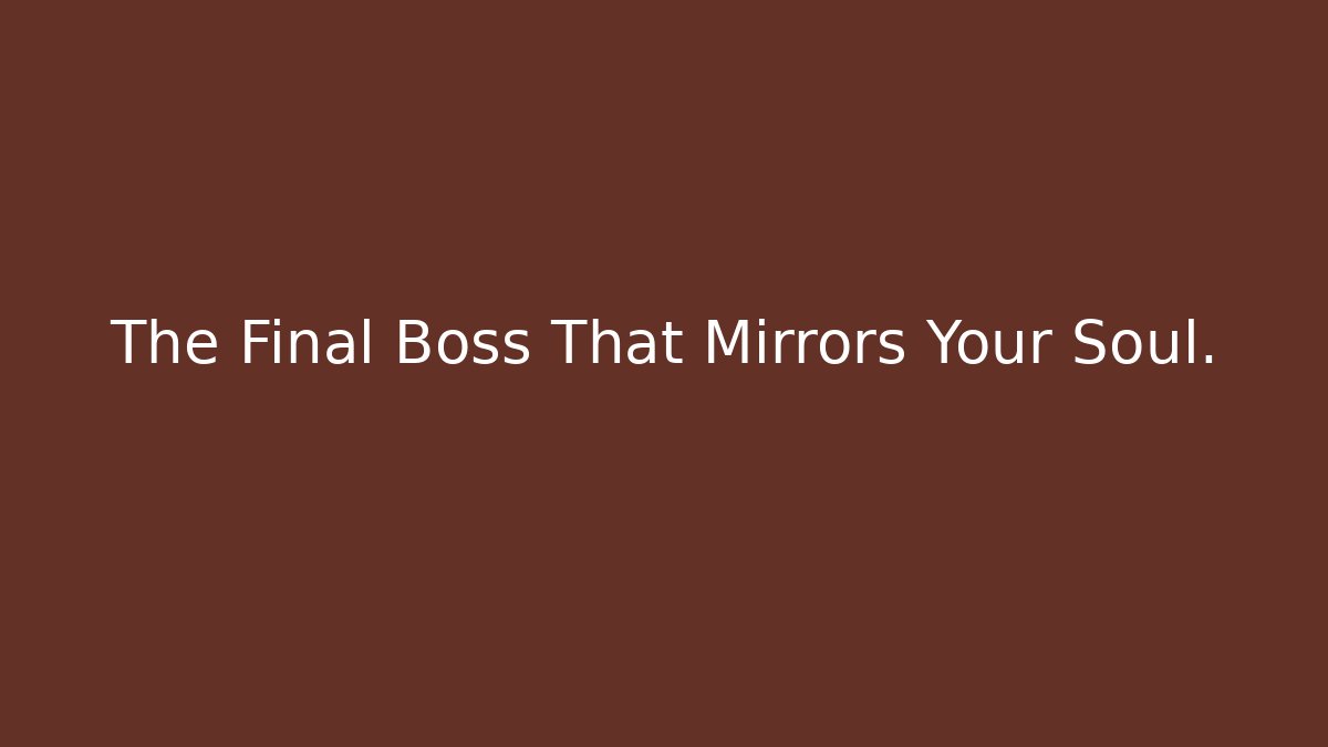The Final Boss That Mirrors Your Soul.